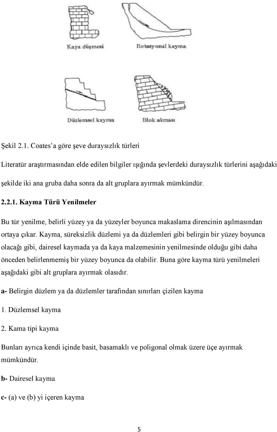 mümkündür. 2.2.1. Kayma Türü Yenilmeler Bu tür yenilme, belirli yüzey ya da yüzeyler boyunca makaslama direncinin aşılmasından ortaya çıkar.