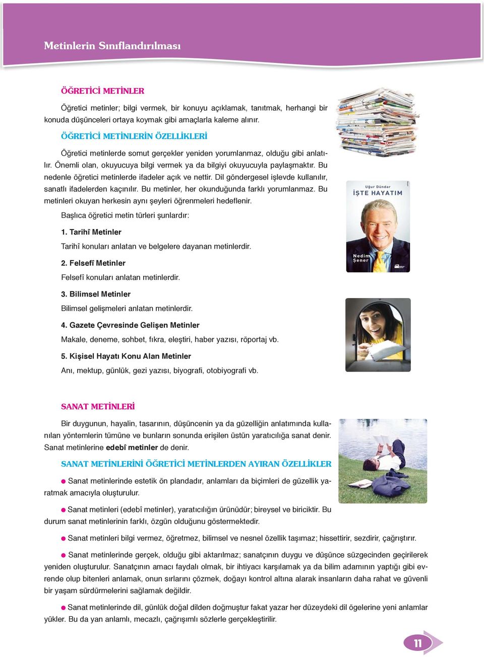 Bu nedenle öğretici metinlerde ifadeler açık ve nettir. Dil göndergesel işlevde kullanılır, sanatlı ifadelerden kaçınılır. Bu metinler, her okunduğunda farklı yorumlanmaz.