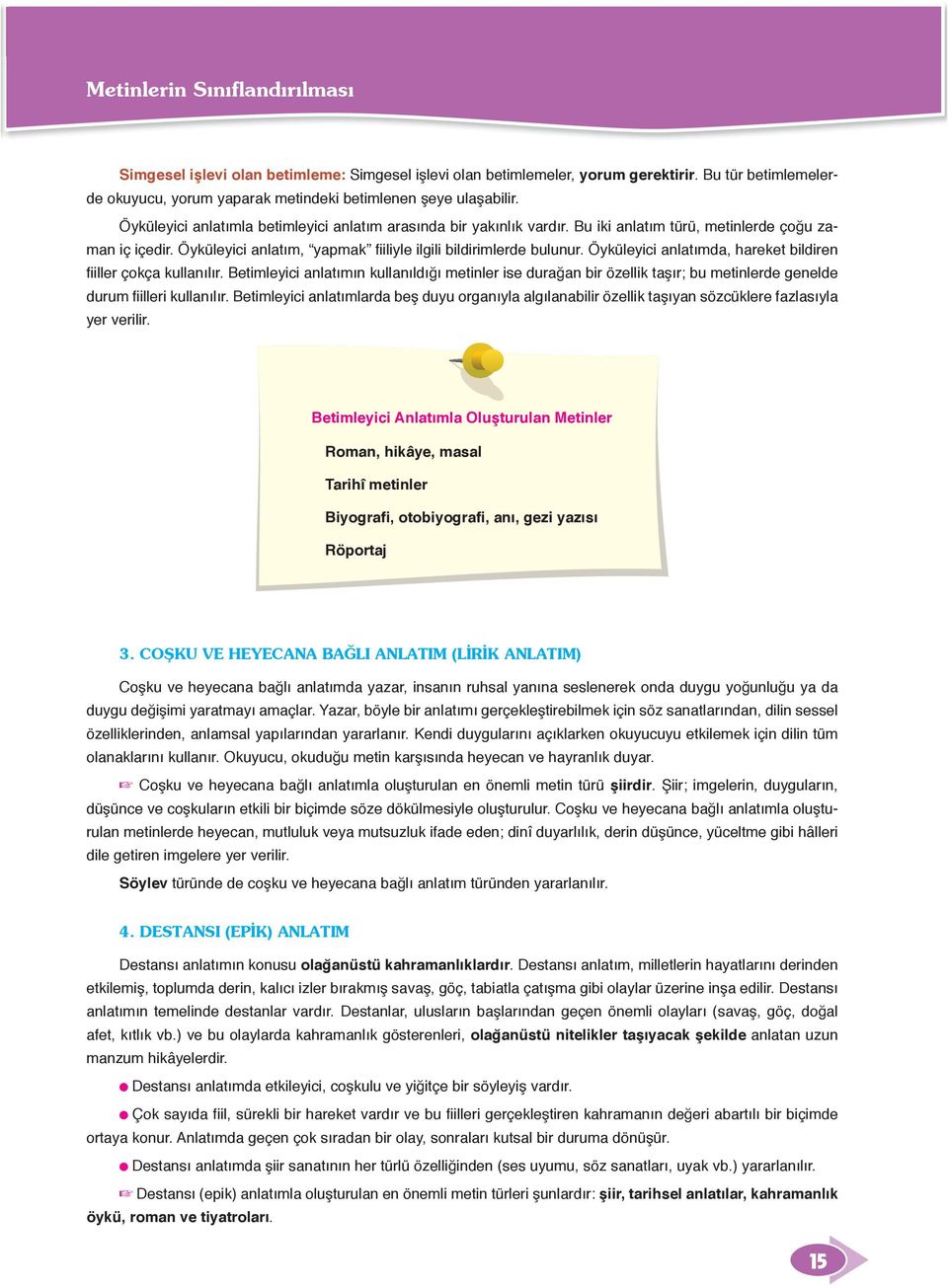 Öyküleyici anlatımda, hareket bildiren fiiller çokça kullanılır. Betimleyici anlatımın kullanıldığı metinler ise durağan bir özellik taşır; bu metinlerde genelde durum fiilleri kullanılır.