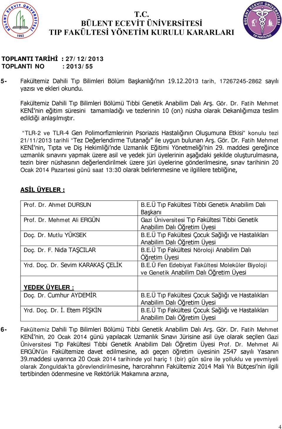 TLR-2 ve TLR-4 Gen Polimorfizmlerinin Psoriazis Hastalığının Oluşumuna Etkisi konulu tezi 21/11/2013 tarihli Tez Değerlendirme Tutanağı ile uygun bulunan Arş. Gör. Dr.