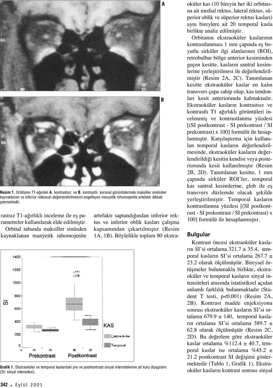 rasts z T1-ağ rl kl inceleme ile eş parametreler kullan larak elde edilmiştir. Orbital tabanda maksiller sinüsden kaynaklanan manyetik inhomojenite Grafik 1.