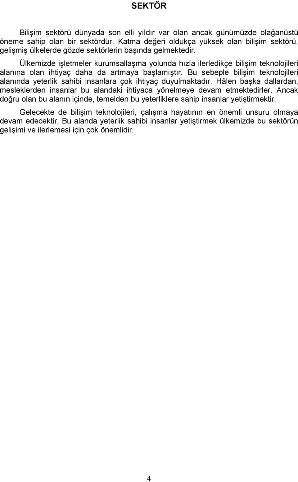 Ülkemizde işletmeler kurumsallaşma yolunda hızla ilerledikçe bilişim teknolojileri alanına olan ihtiyaç daha da artmaya başlamıştır.