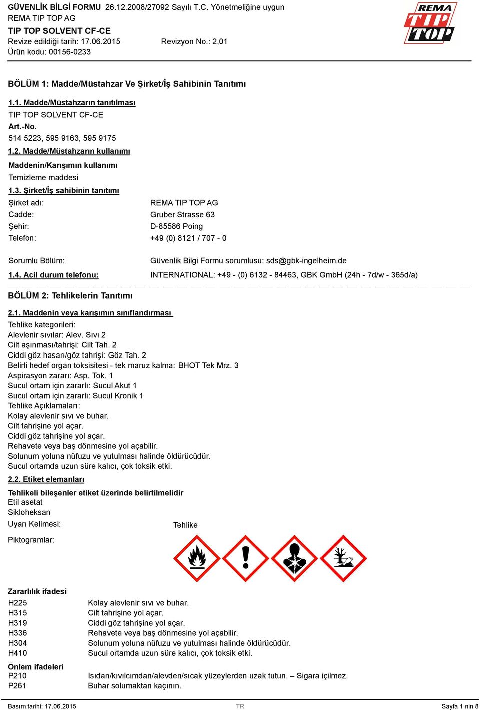 de INTERNATIONAL: +49 - (0) 612-8446, GBK GmbH (24h - 7d/w - 65d/a) BÖLÜM 2: Tehlikelerin Tanıtımı 2.1. Maddenin veya karışımın sınıflandırması Tehlike kategorileri: Alevlenir sıvılar: Alev.