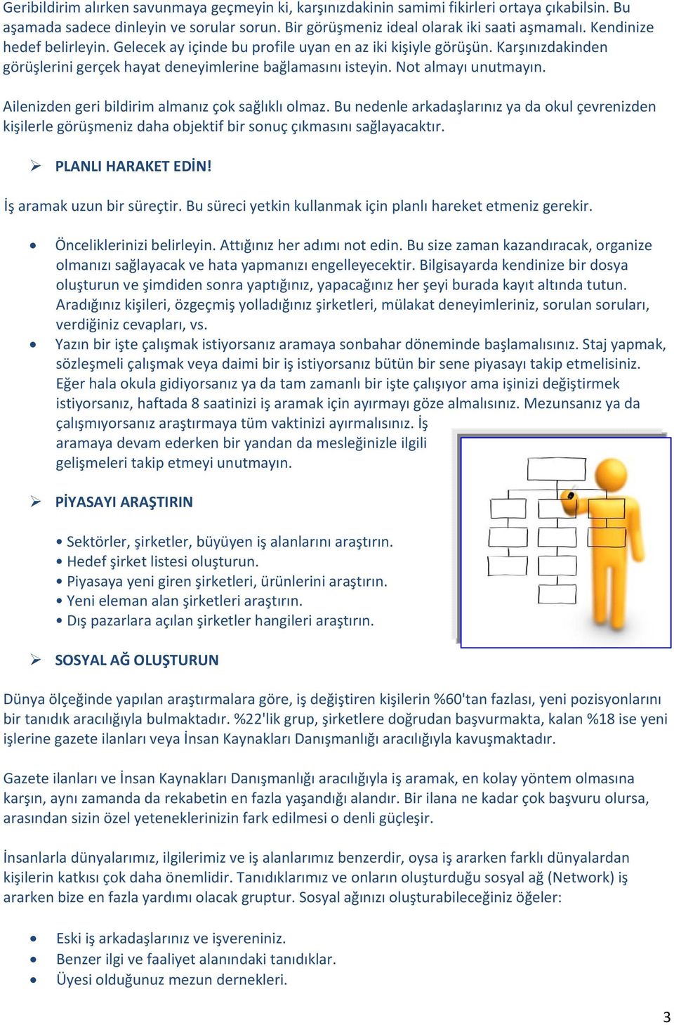 Ailenizden geri bildirim almanız çok sağlıklı olmaz. Bu nedenle arkadaşlarınız ya da okul çevrenizden kişilerle görüşmeniz daha objektif bir sonuç çıkmasını sağlayacaktır. PLANLI HARAKET EDİN!