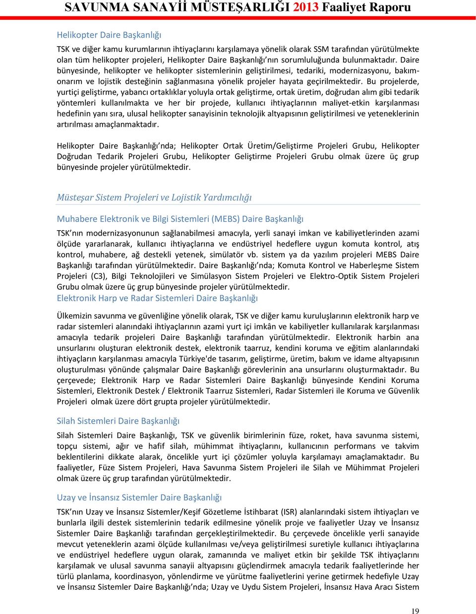 Daire bünyesinde, helikopter ve helikopter sistemlerinin geliştirilmesi, tedariki, modernizasyonu, bakımonarım ve lojistik desteğinin sağlanmasına yönelik projeler hayata geçirilmektedir.