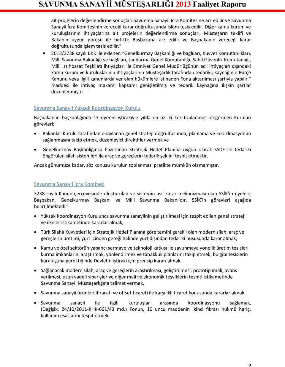 Diğer kamu kurum ve kuruluşlarının ihtiyaçlarına ait projelerin değerlendirme sonuçları, Müsteşarın teklifi ve Bakanın uygun görüşü ile birlikte Başbakana arz edilir ve Başbakanın vereceği karar