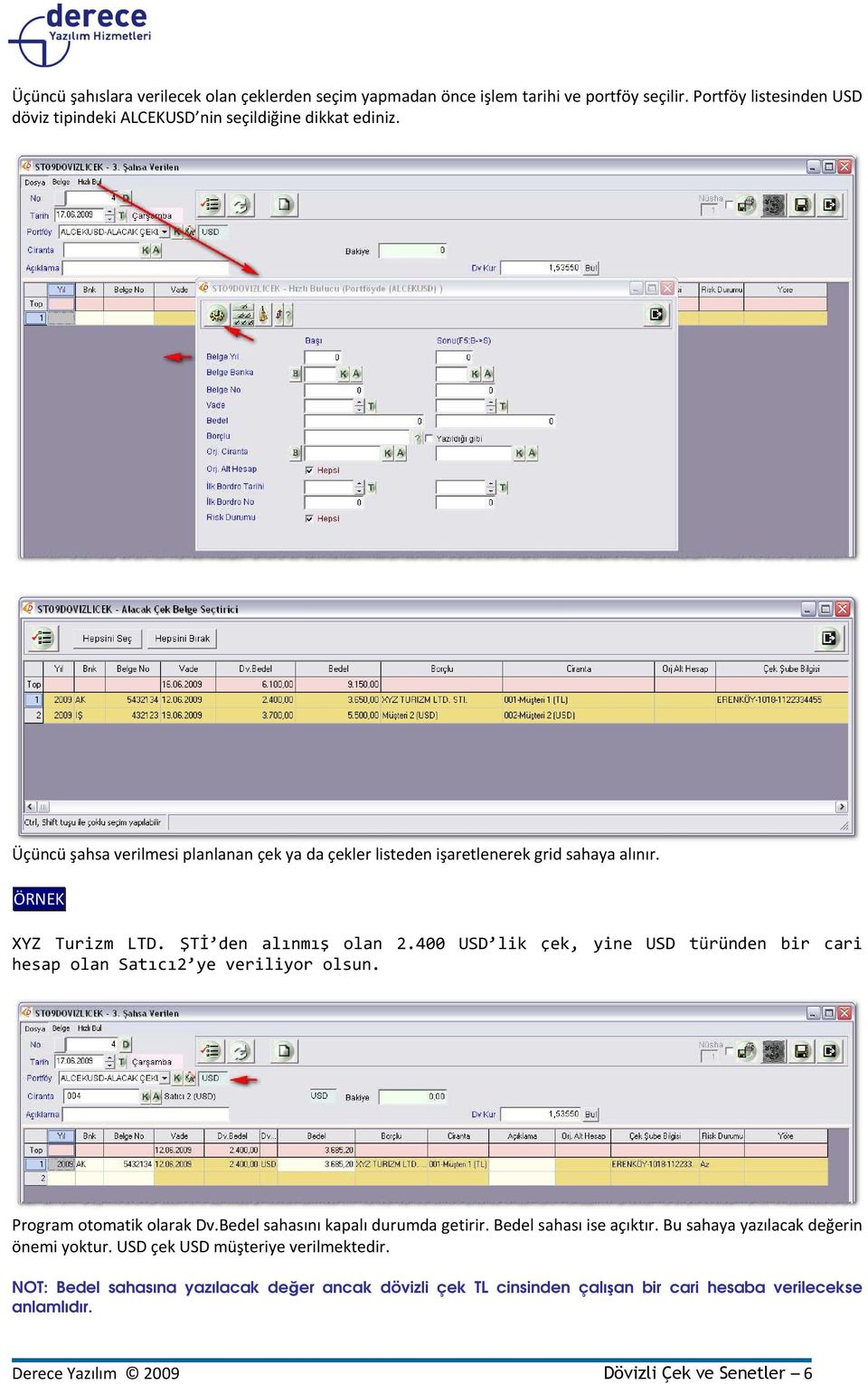 400 USD lik çek, yine USD türünden bir cari hesap olan Satıcı2 ye veriliyor olsun. Program otomatik olarak Dv.Bedel sahasını kapalı durumda getirir. Bedel sahası ise açıktır.