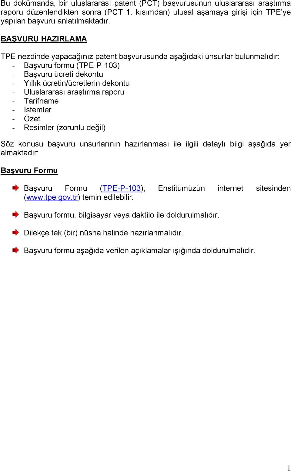 araştırma raporu - Tarifname - İstemler - Özet - Resimler (zorunlu değil) Söz konusu başvuru unsurlarının hazırlanması ile ilgili detaylı bilgi aşağıda yer almaktadır: Başvuru Formu Başvuru Formu