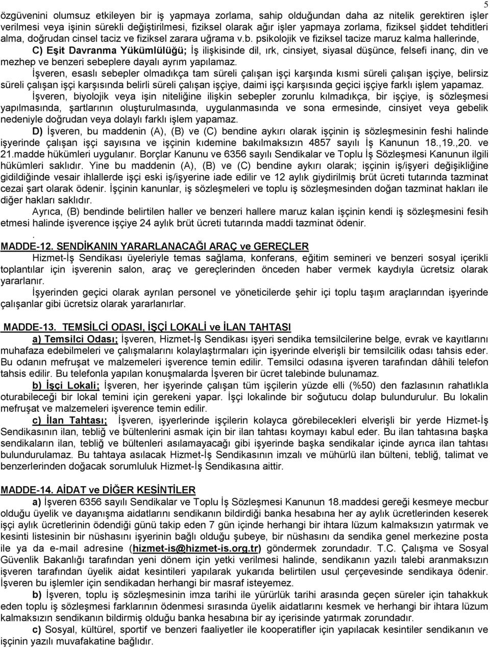 psikolojik ve fiziksel tacize maruz kalma hallerinde, C) Eşit Davranma Yükümlülüğü; İş ilişkisinde dil, ırk, cinsiyet, siyasal düşünce, felsefi inanç, din ve mezhep ve benzeri sebeplere dayalı ayrım