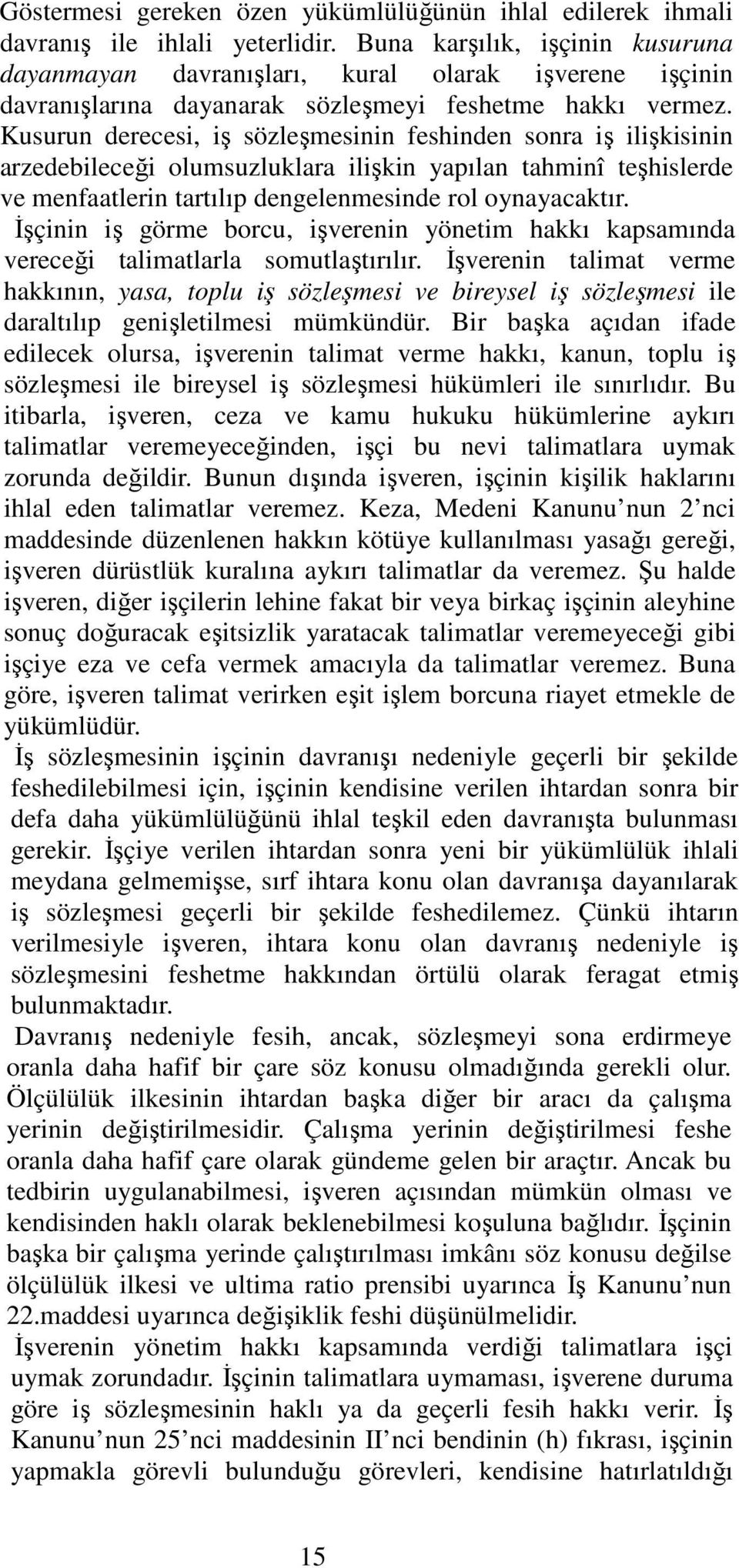 Kusurun derecesi, iş sözleşmesinin feshinden sonra iş ilişkisinin arzedebileceği olumsuzluklara ilişkin yapılan tahminî teşhislerde ve menfaatlerin tartılıp dengelenmesinde rol oynayacaktır.