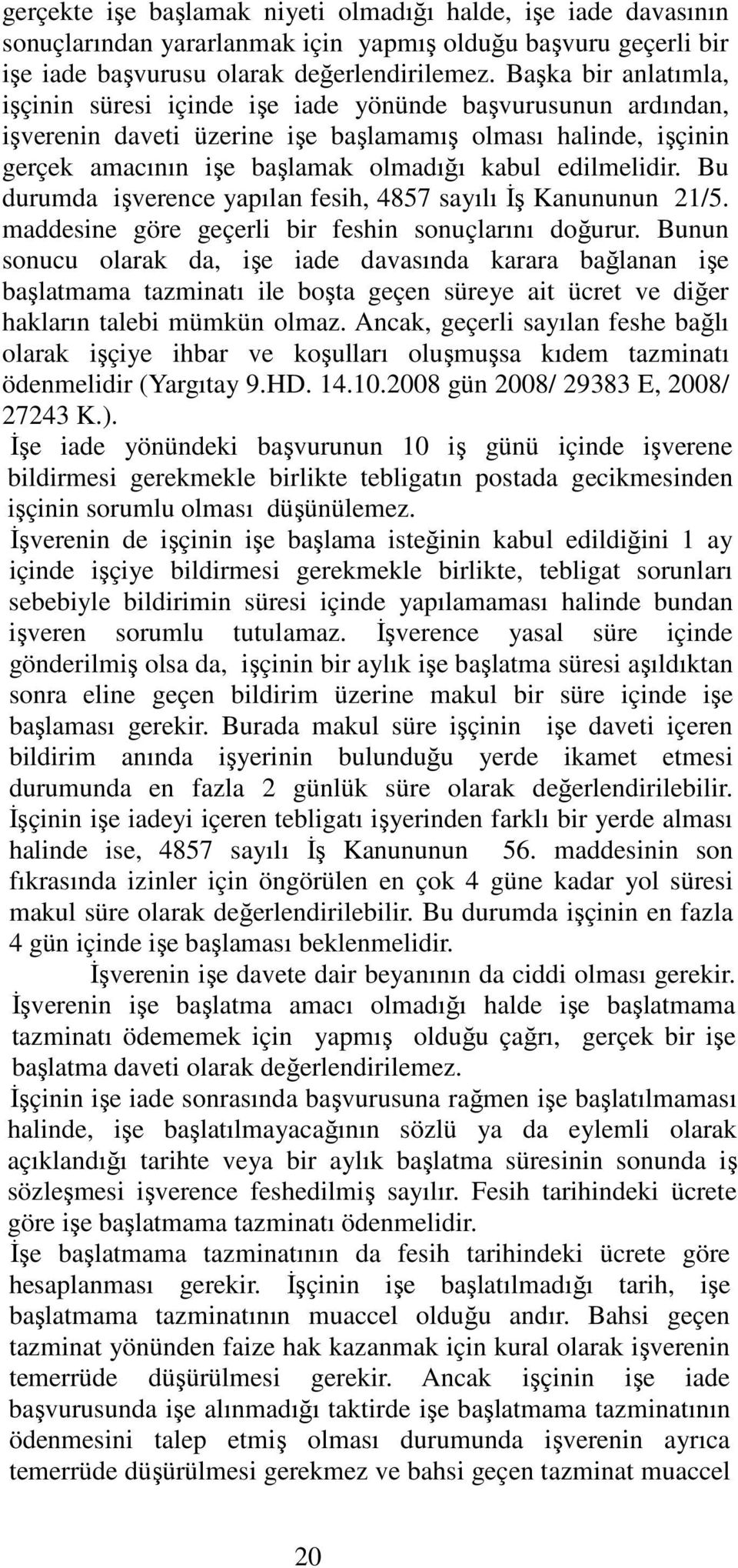 edilmelidir. Bu durumda işverence yapılan fesih, 4857 sayılı İş Kanununun 21/5. maddesine göre geçerli bir feshin sonuçlarını doğurur.