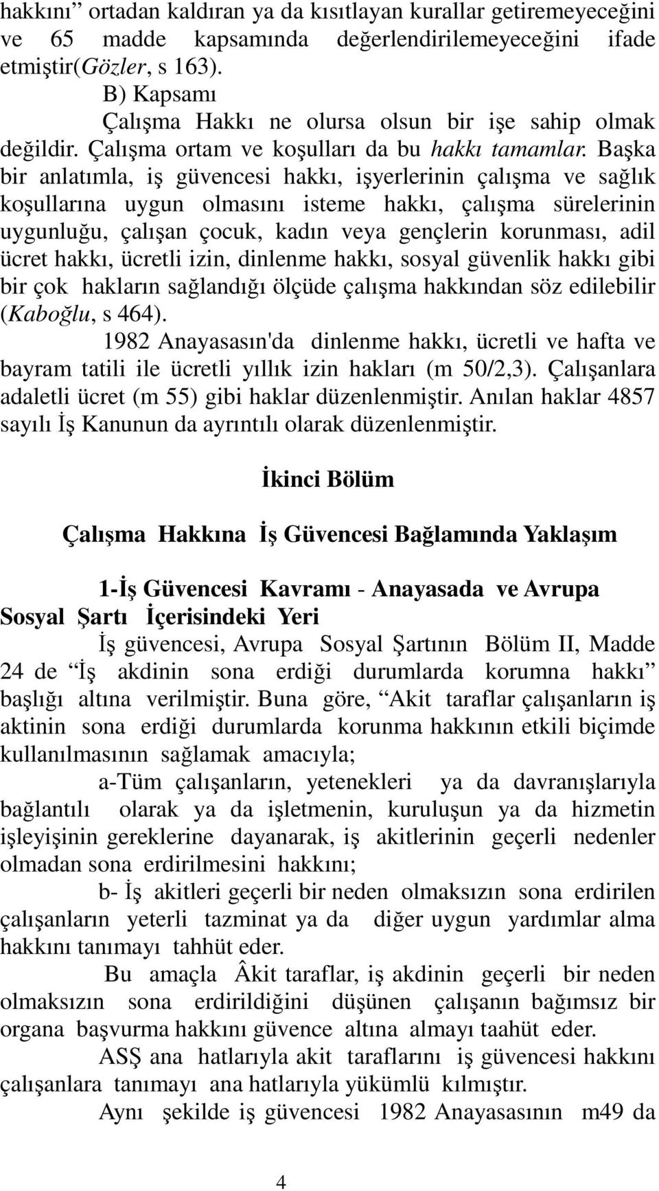 Başka bir anlatımla, iş güvencesi hakkı, işyerlerinin çalışma ve sağlık koşullarına uygun olmasını isteme hakkı, çalışma sürelerinin uygunluğu, çalışan çocuk, kadın veya gençlerin korunması, adil