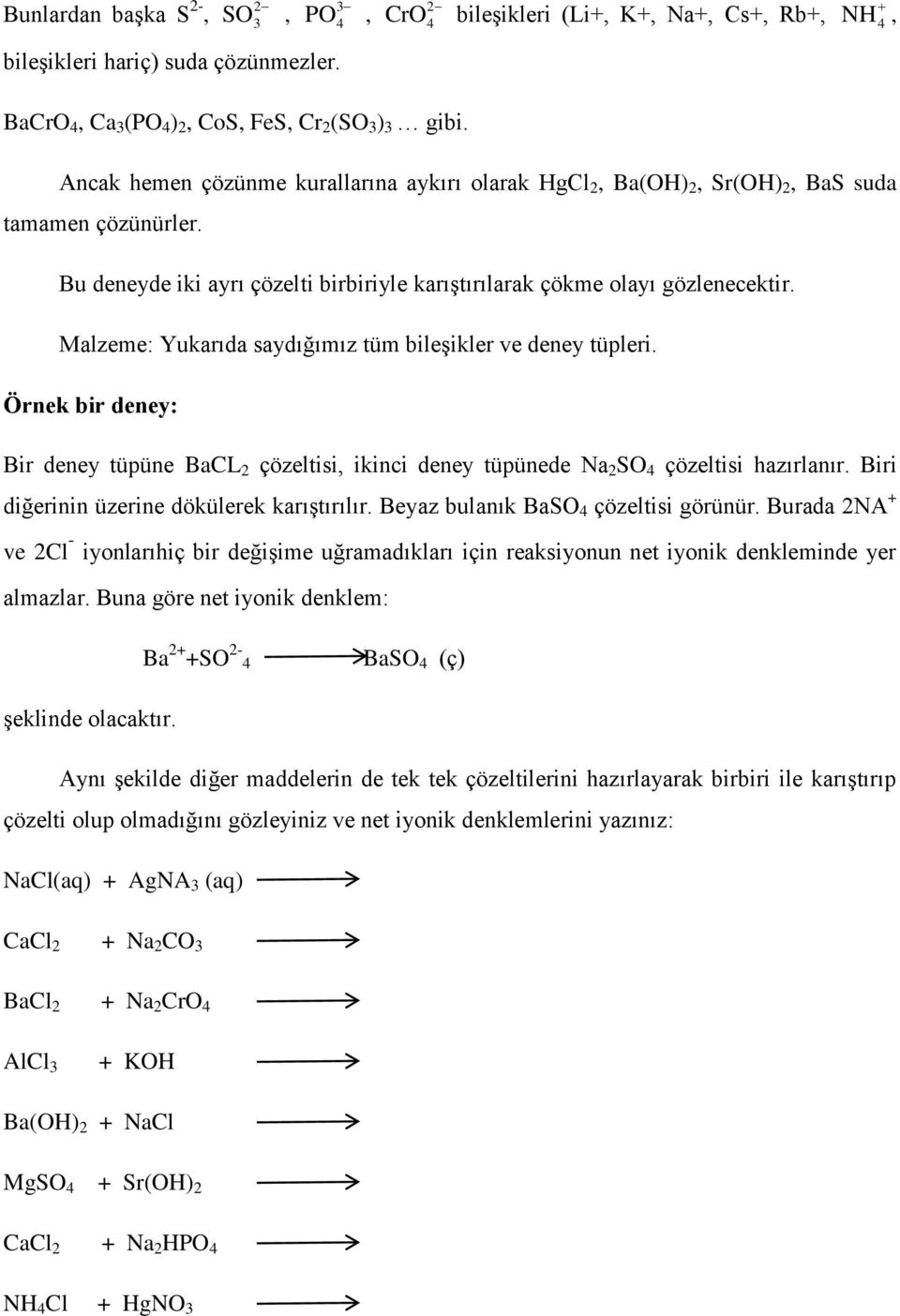 Malzeme: Yukarıda saydığımız tüm bileşikler ve deney tüpleri. Örnek bir deney: Bir deney tüpüne BaCL 2 çözeltisi, ikinci deney tüpünede Na 2 SO 4 çözeltisi hazırlanır.