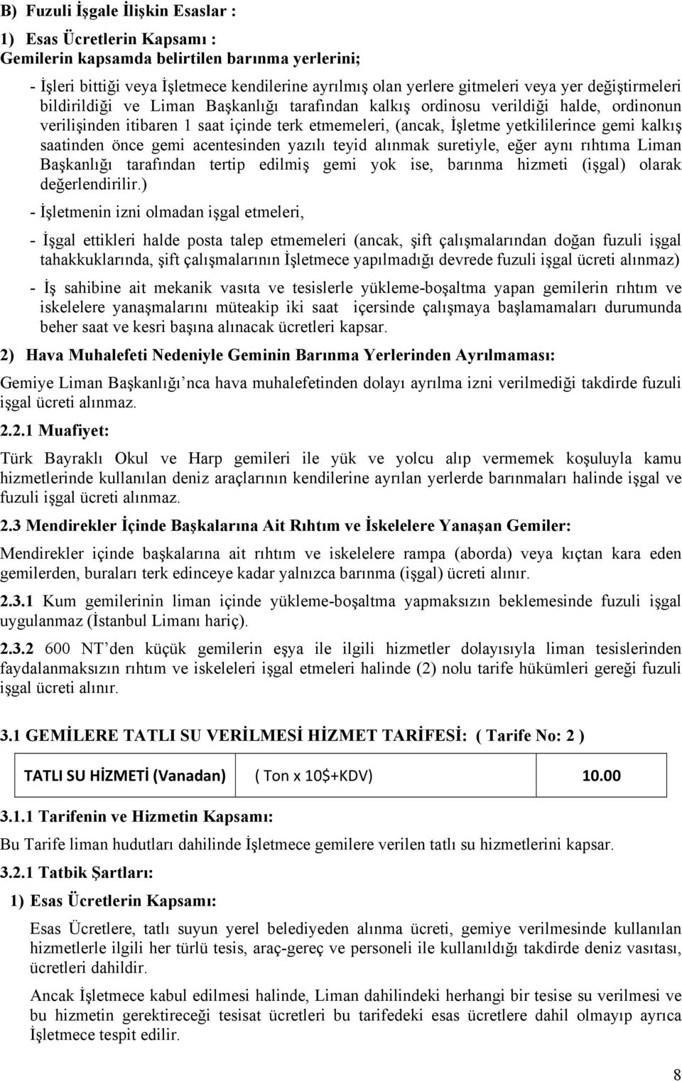 saatinden önce gemi acentesinden yazılı teyid alınmak suretiyle, eğer aynı rıhtıma Liman Başkanlığı tarafından tertip edilmiş gemi yok ise, barınma hizmeti (işgal) olarak değerlendirilir.