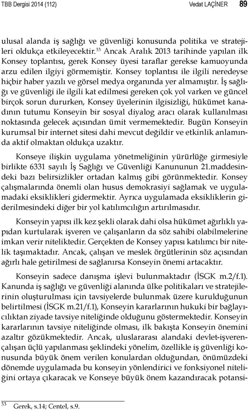 Konsey toplantısı ile ilgili neredeyse hiçbir haber yazılı ve görsel medya organında yer almamıştır.