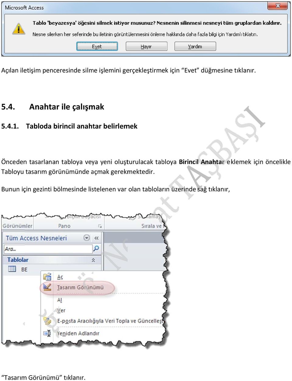 oluşturulacak tabloya Birincil Anahtar eklemek için öncelikle Tabloyu tasarım görünümünde açmak