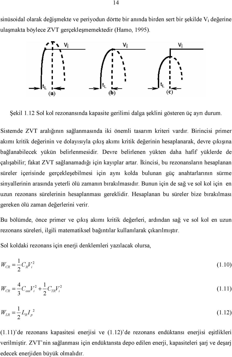 Birincisi primer akımı kritik değerinin ve dolayısıyla çıkış akımı kritik değerinin hesaplanarak, devre çıkışına bağlanabilecek yükün belirlenmesidir.