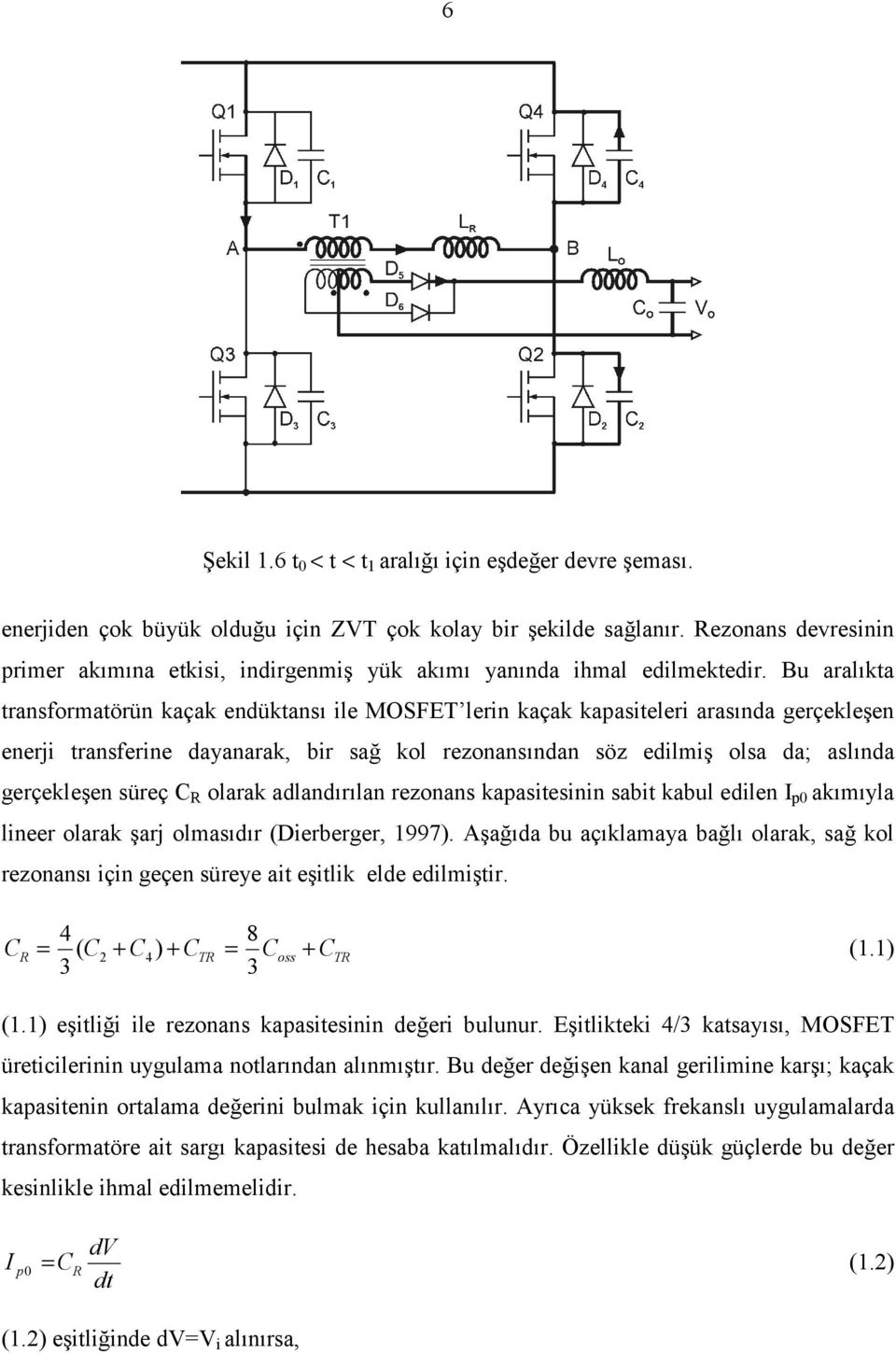 Bu aralıkta transformatörün kaçak endüktansı ile MOSFET lerin kaçak kapasiteleri arasında gerçekleşen enerji transferine dayanarak, bir sağ kol rezonansından söz edilmiş olsa da; aslında gerçekleşen