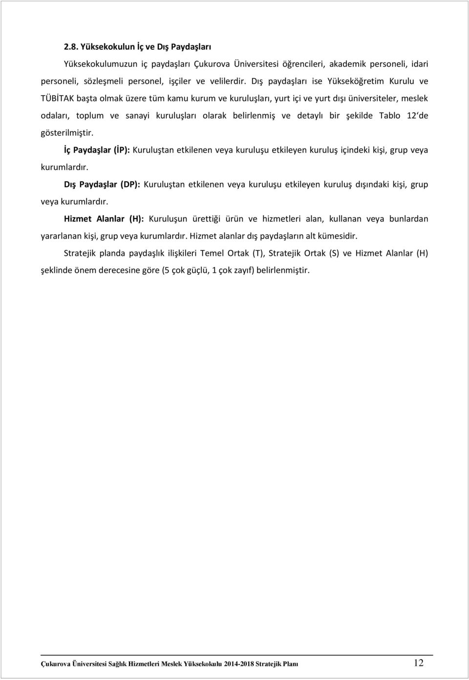 belirlenmiş ve detaylı bir şekilde Tablo 12 de gösterilmiştir. İç Paydaşlar (İP): Kuruluştan etkilenen veya kuruluşu etkileyen kuruluş içindeki kişi, grup veya kurumlardır.