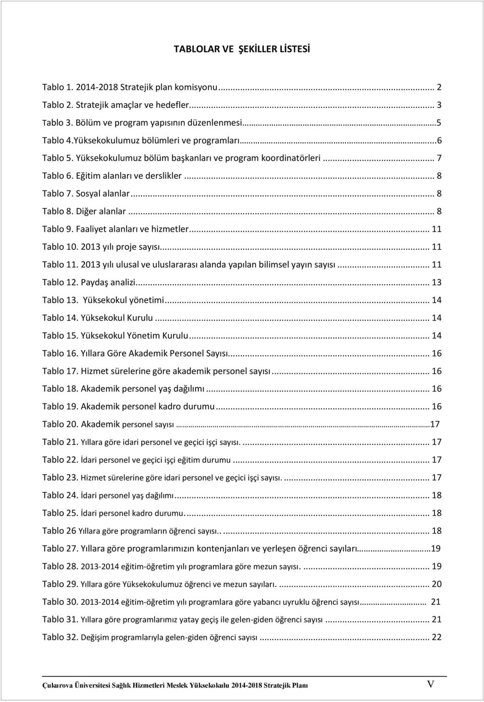 Diğer alanlar... 8 Tablo 9. Faaliyet alanları ve hizmetler... 11 Tablo 10. 2013 yılı proje sayısı... 11 Tablo 11. 2013 yılı ulusal ve uluslararası alanda yapılan bilimsel yayın sayısı... 11 Tablo 12.