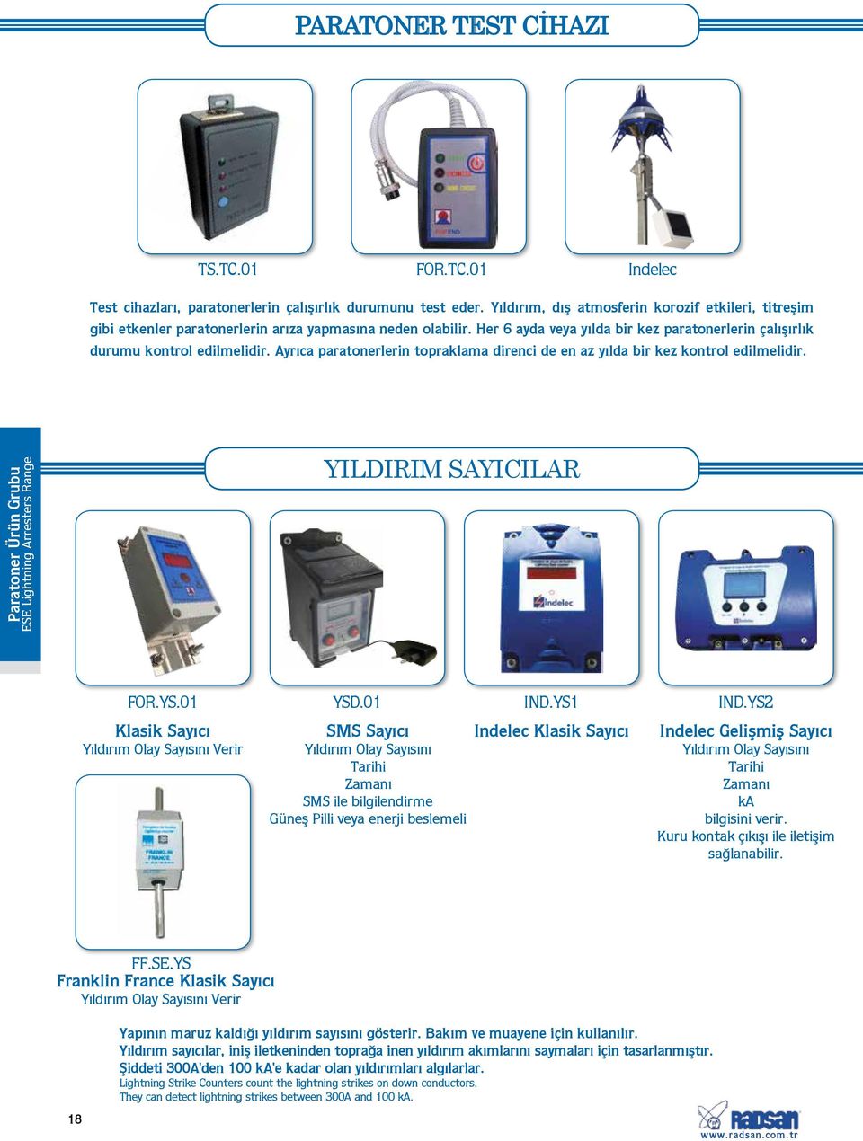 Ayrıca paratonerlerin topraklama direnci de en az yılda bir kez kontrol edilmelidir. Paratoner Ürün Grubu ESE Lightning Arresters Range YILDIRIM SAYICILAR FOR.YS.01 YSD.01 IND.YS1 IND.