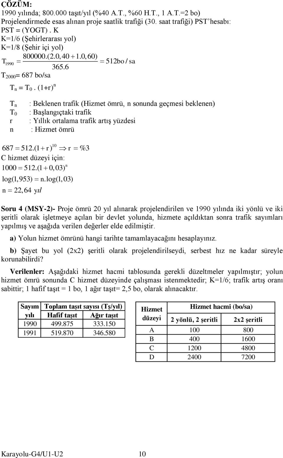 (1+r) n T n T 0 r n : Beklenen trafik (Hizet örü, n onunda geçe beklenen) : Başlangıçtaki trafik : Yıllık ortalaa trafik artış yüzde : Hizet örü 10 687 51.(1 r) r %3 C hizet düzeyi için: 1000 51.