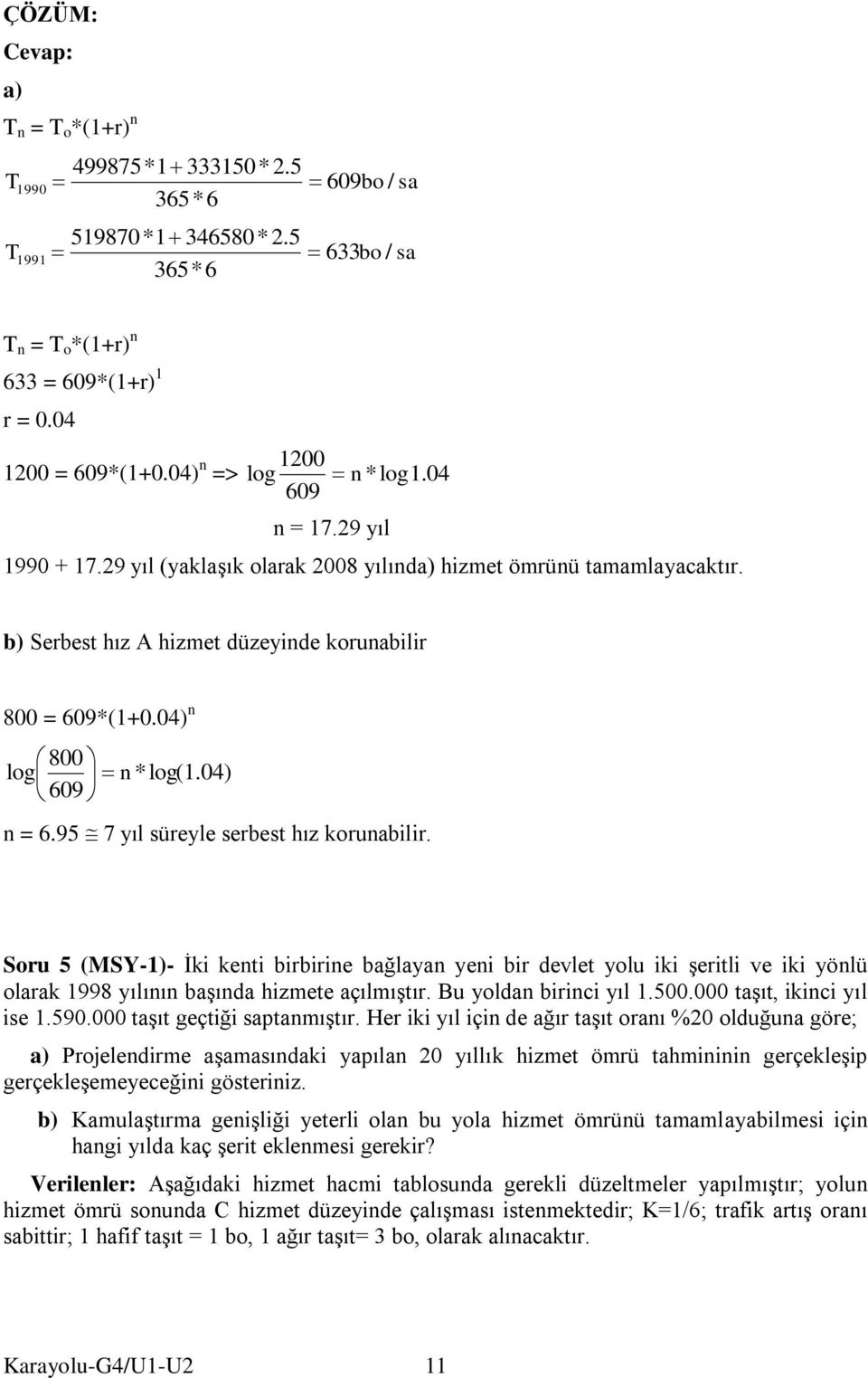 04) 609 n = 6.95 7 yıl üreyle erbet hız korunabilir. Soru 5 (MSY-1)- İki kenti birbirine bağlayan yeni bir devlet yolu iki şeritli ve iki yönlü olarak 1998 yılının başında hizete açılıştır.