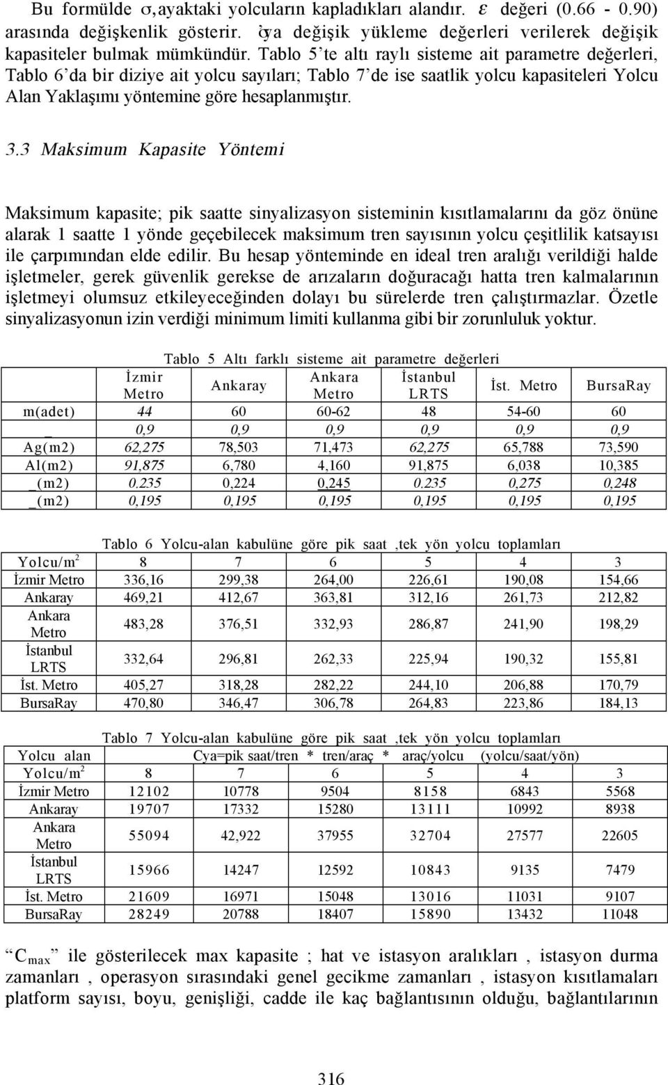 3 Maksimum Kapasite Yöntemi Maksimum kapasite; pik saatte sinyalizasyon sisteminin kõsõtlamalarõnõ da göz önüne alarak 1 saatte 1 yönde geçebilecek maksimum tren sayõsõnõn yolcu çeşitlilik katsayõsõ