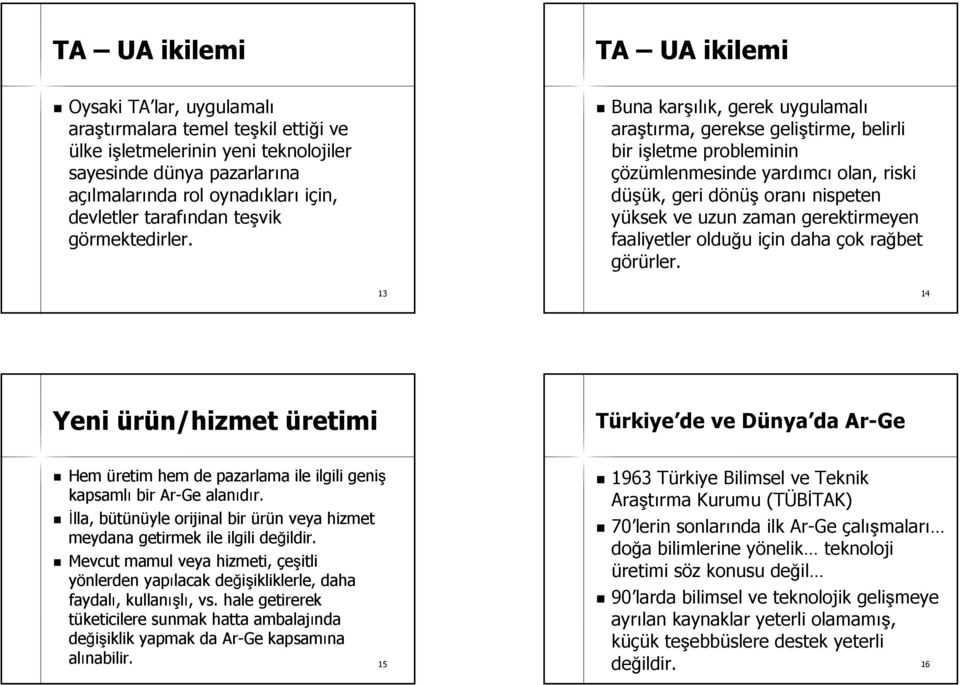 TA UA ikilemi Buna karşılık, gerek uygulamalı araştırma, gerekse geliştirme, belirli bir işletme probleminin çözümlenmesinde yardımcı olan, riski düşük, geri dönüş oranı nispeten yüksek ve uzun zaman