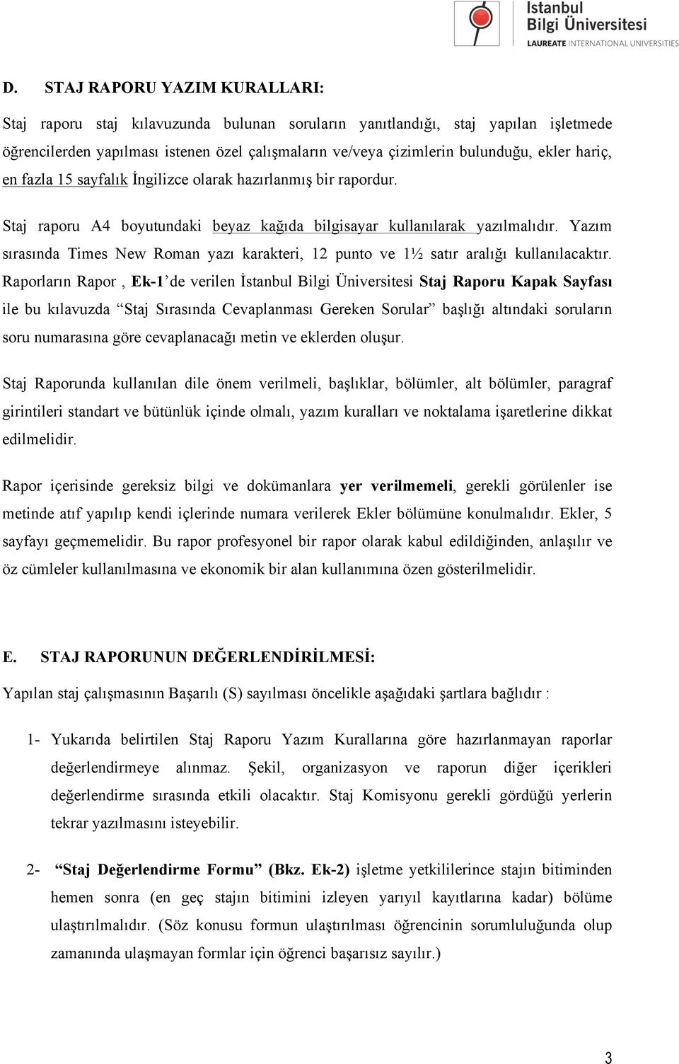 Yazım sırasında Times New Roman yazı karakteri, 12 punto ve 1½ satır aralığı kullanılacaktır.