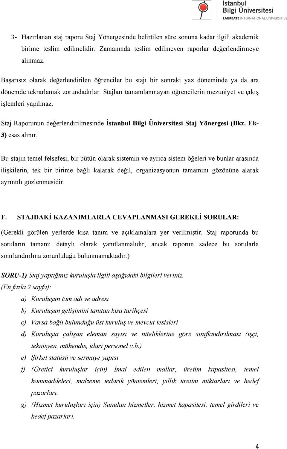 Staj Raporunun değerlendirilmesinde İstanbul Bilgi Üniversitesi Staj Yönergesi (Bkz. Ek- 3) esas alınır.