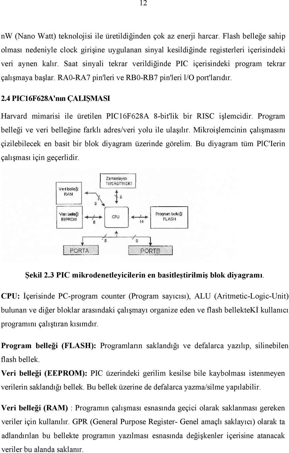 4 PIC16F628A'nın ÇALIŞMASI Harvard mimarisi ile üretilen PIC16F628A 8-bit'lik bir RISC işlemcidir. Program belleği ve veri belleğine farklı adres/veri yolu ile ulaşılır.