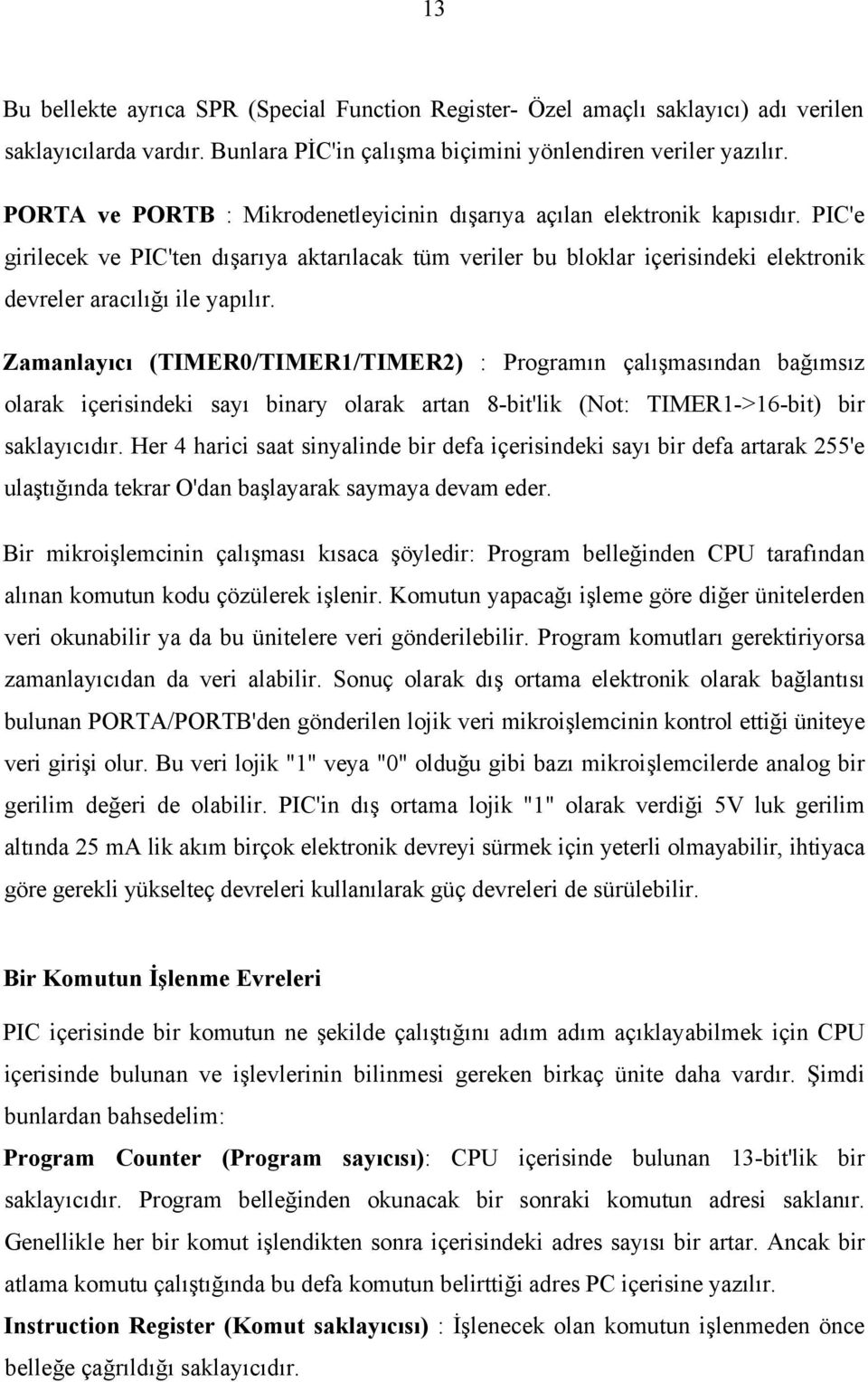 PIC'e girilecek ve PIC'ten dışarıya aktarılacak tüm veriler bu bloklar içerisindeki elektronik devreler aracılığı ile yapılır.