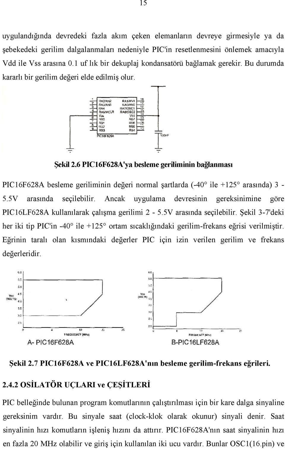 6 PIC16F628A'ya besleme geriliminin bağlanması PIC16F628A besleme geriliminin değeri normal şartlarda (-40 ile +125 arasında) 3-5.5V arasında seçilebilir.