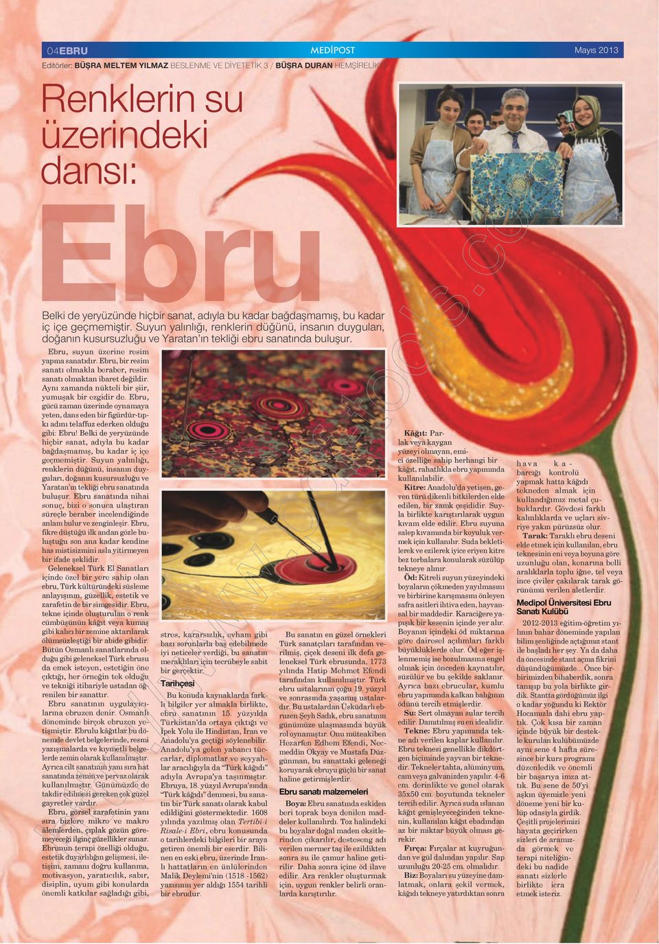 Ebru, bir resim sanatı olmakla beraber, resim sanatı olmaktan ibaret değildir. Aynı zamanda nükteli bir şiir, yumuşak bir ezgidir de.
