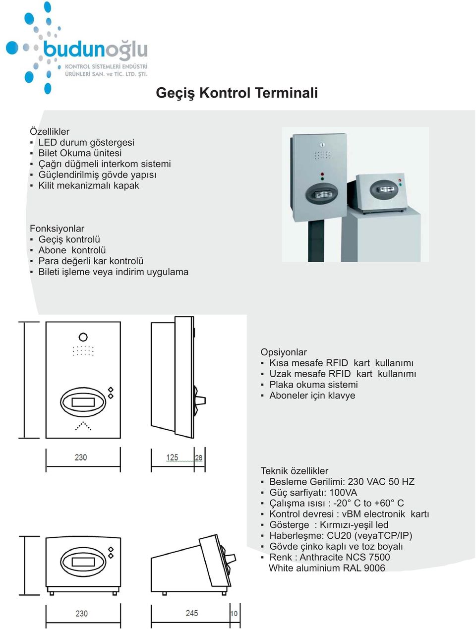 kullanımı Plaka okuma sistemi Aboneler için klavye Teknik özellikler Besleme Gerilimi: 230 VAC 50 HZ Güç sarfiyatı: 100VA Çalışma ısısı : -20 C to +60 C Kontrol