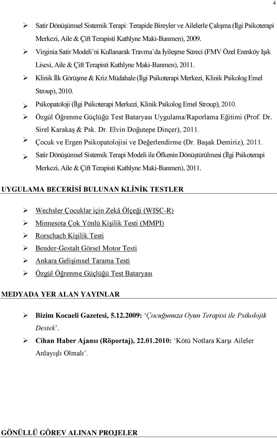 Klinik İlk Görüşme & Kriz Müdahale (İlgi Psikoterapi Merkezi, Klinik Psikolog Emel Stroup), 2010. Psikopatoloji (İlgi Psikoterapi Merkezi, Klinik Psikolog Emel Stroup), 2010.