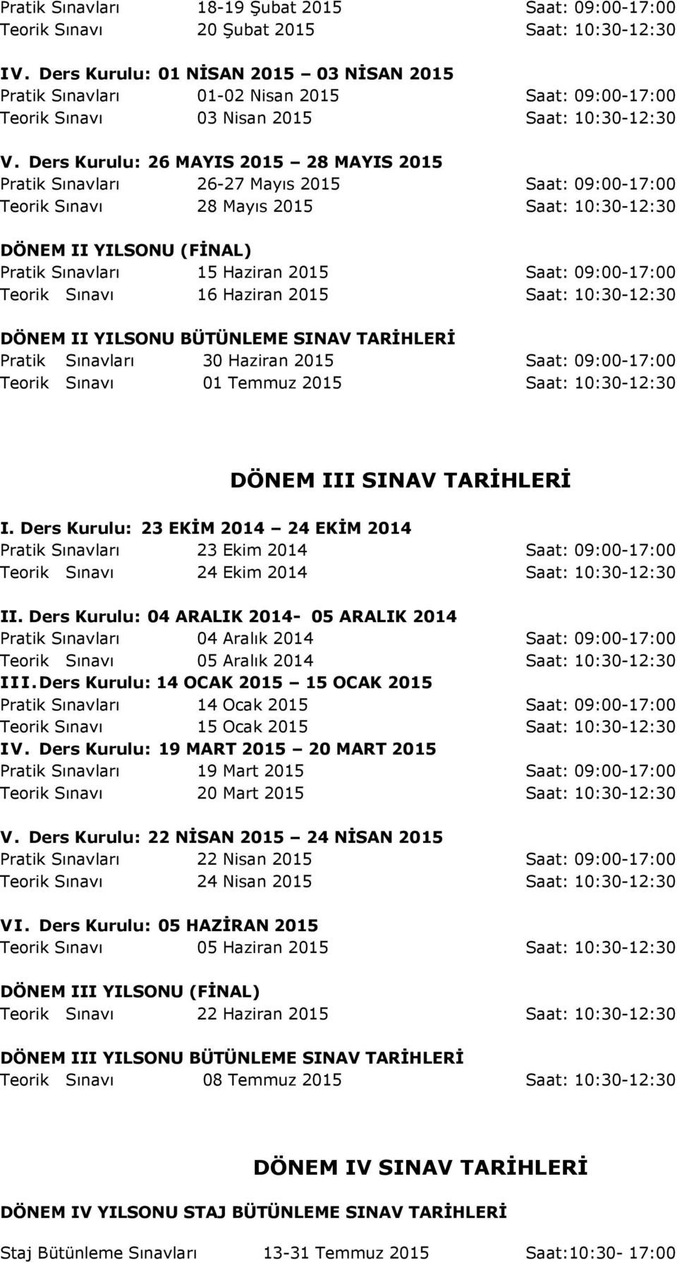 Ders Kurulu: 26 MAYIS 2015 28 MAYIS 2015 Pratik Sınavları 26-27 Mayıs 2015 Saat: 09:00-17:00 Teorik Sınavı 28 Mayıs 2015 Saat: 10:30-12:30 DÖNEM II YILSONU (FİNAL) Pratik Sınavları 15 Haziran 2015