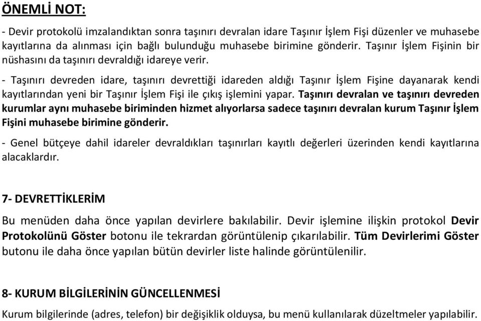 - Taşınırı devreden idare, taşınırı devrettiği idareden aldığı Taşınır İşlem Fişine dayanarak kendi kayıtlarından yeni bir Taşınır İşlem Fişi ile çıkış işlemini yapar.