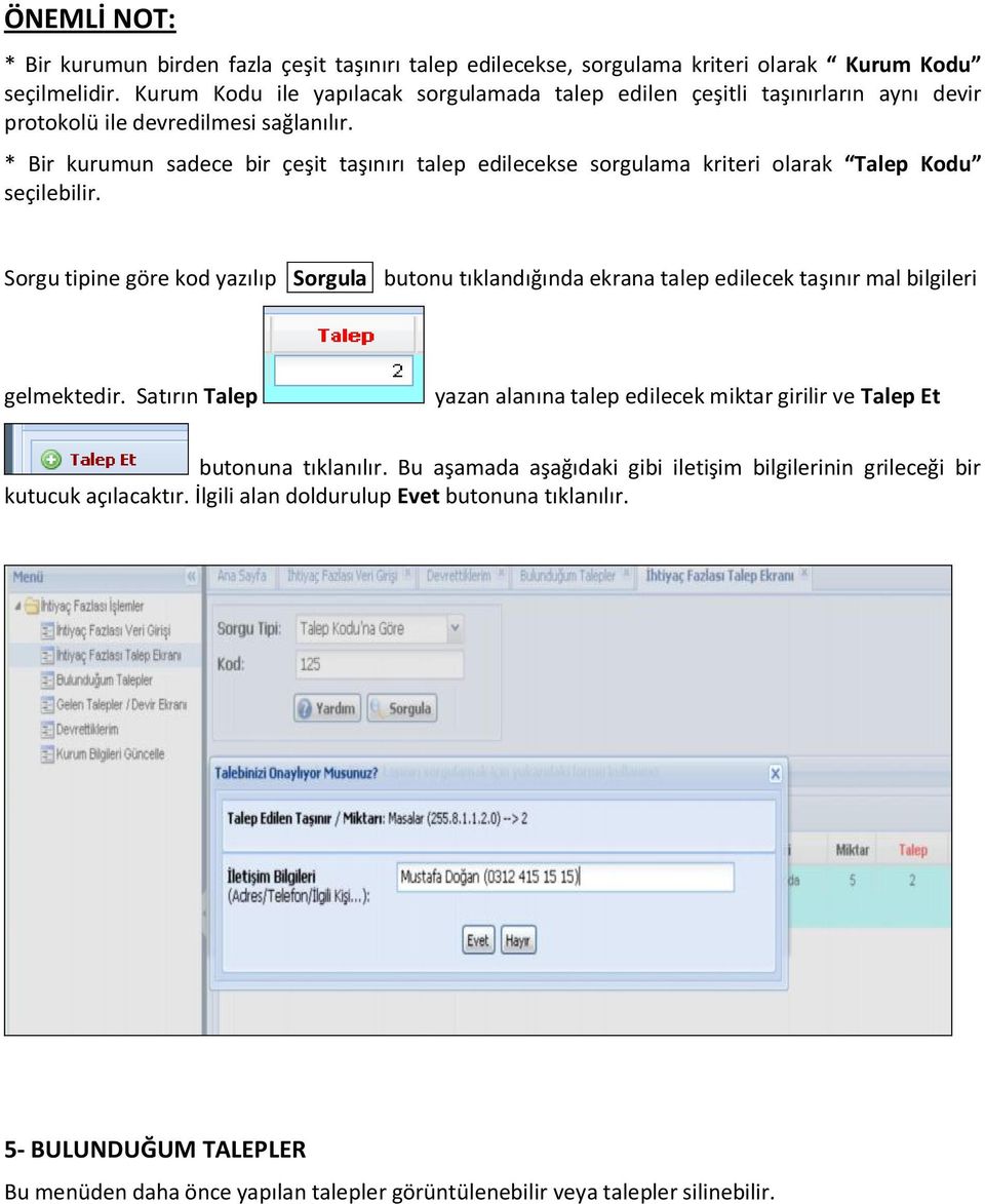 * Bir kurumun sadece bir çeşit taşınırı talep edilecekse sorgulama kriteri olarak Talep Kodu seçilebilir.