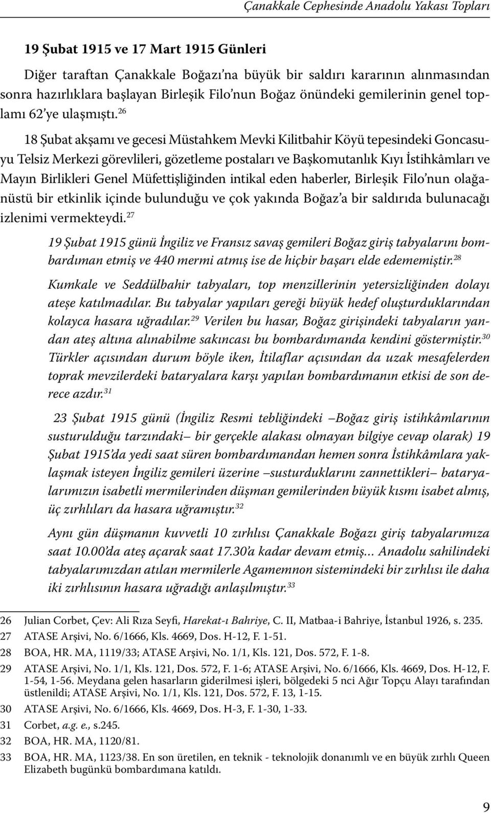 26 18 Şubat akşamı ve gecesi Müstahkem Mevki Kilitbahir Köyü tepesindeki Goncasuyu Telsiz Merkezi görevlileri, gözetleme postaları ve Başkomutanlık Kıyı İstihkâmları ve Mayın Birlikleri Genel