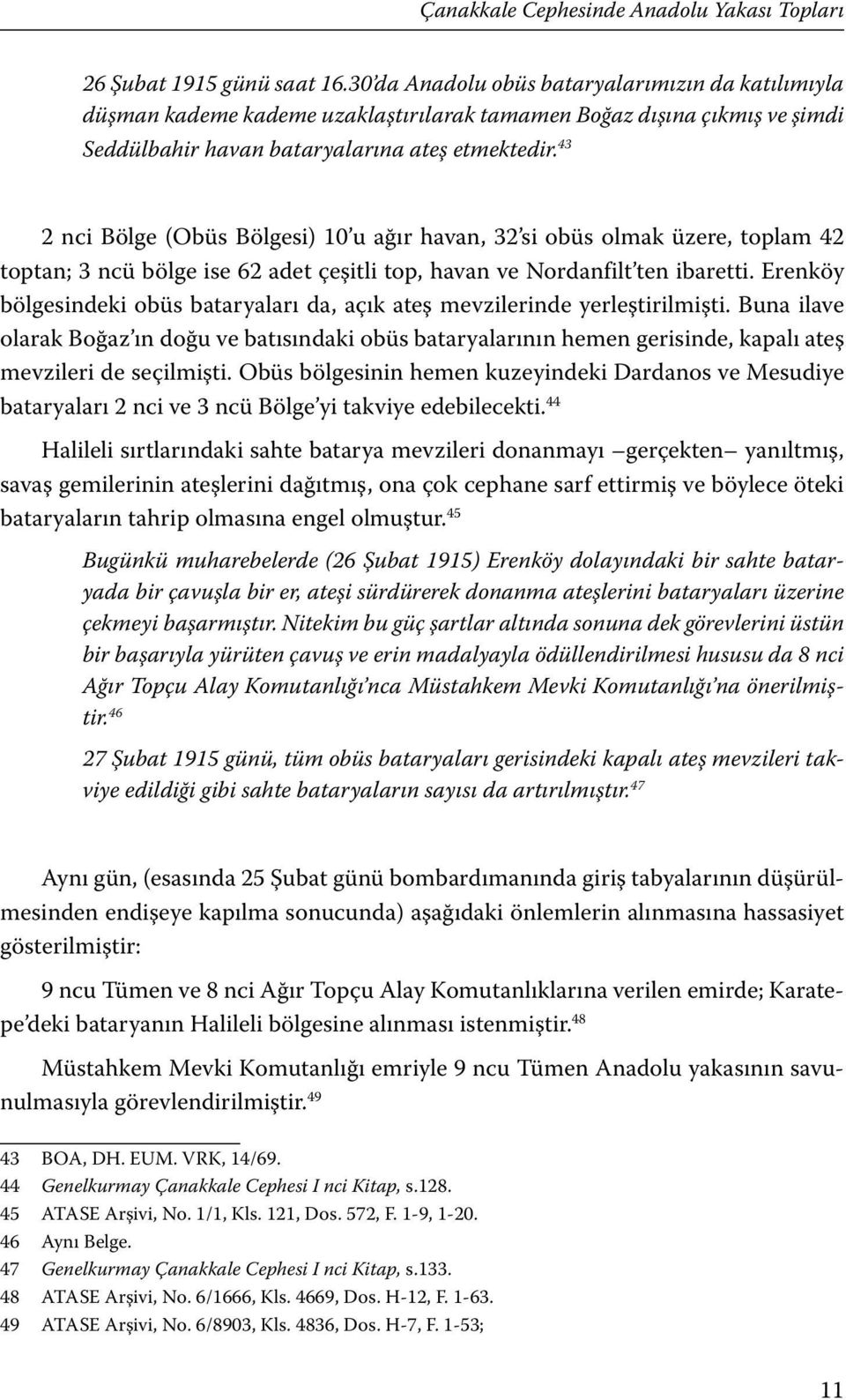 43 2 nci Bölge (Obüs Bölgesi) 10 u ağır havan, 32 si obüs olmak üzere, toplam 42 toptan; 3 ncü bölge ise 62 adet çeşitli top, havan ve Nordanfilt ten ibaretti.