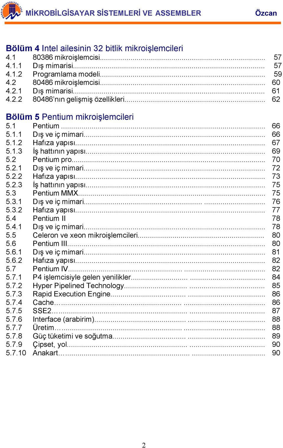 2.3 İş hattının yapısı... 75 5.3 Pentium MMX... 75 5.3.1 Dış ve iç mimari...... 76 5.3.2 Hafıza yapısı... 77 5.4 Pentium II 78 5.4.1 Dış ve iç mimari... 78 5.5 Celeron ve xeon mikroişlemcileri... 80 5.