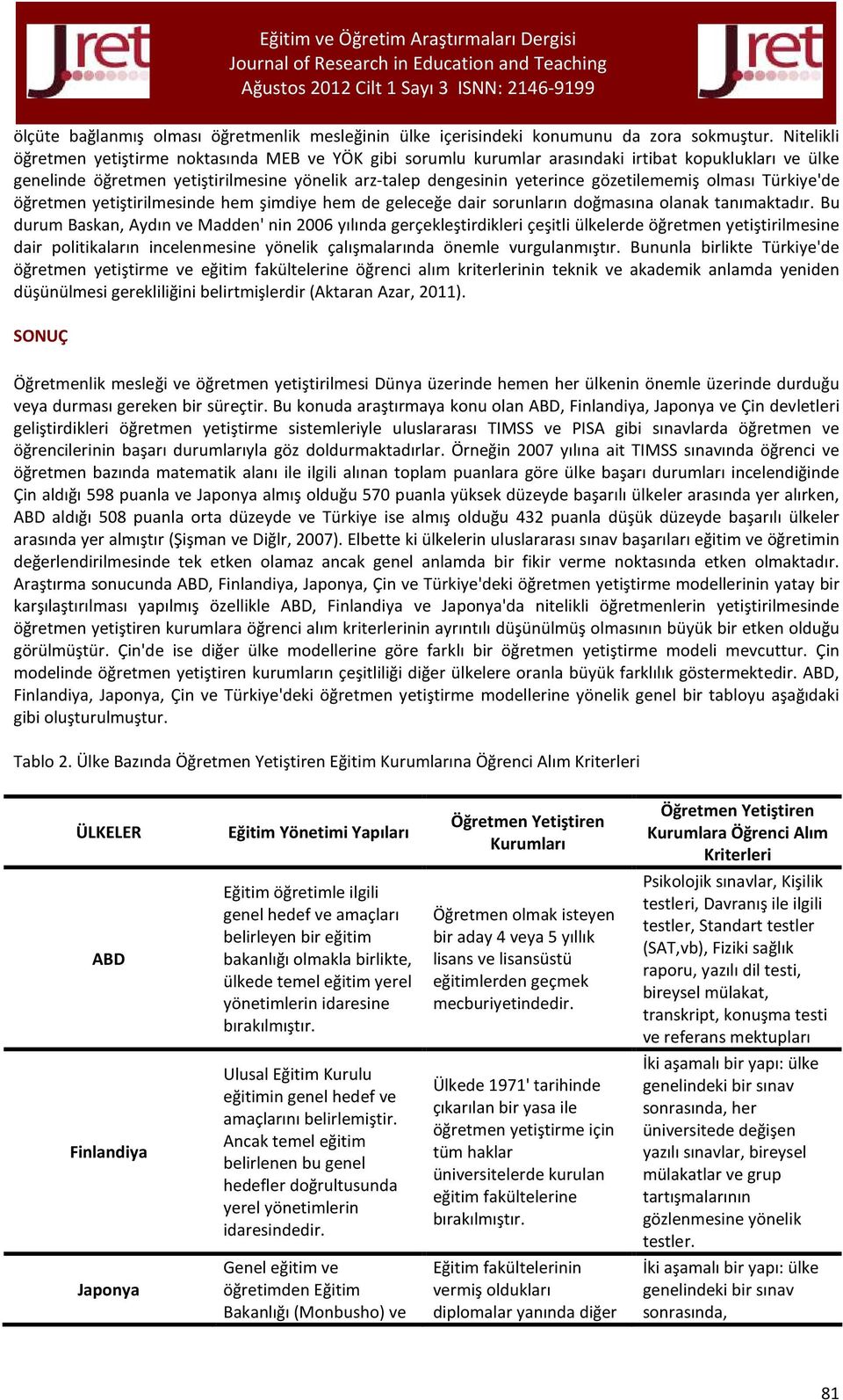 gözetilememiş olması Türkiye'de öğretmen yetiştirilmesinde hem şimdiye hem de geleceğe dair sorunların doğmasına olanak tanımaktadır.