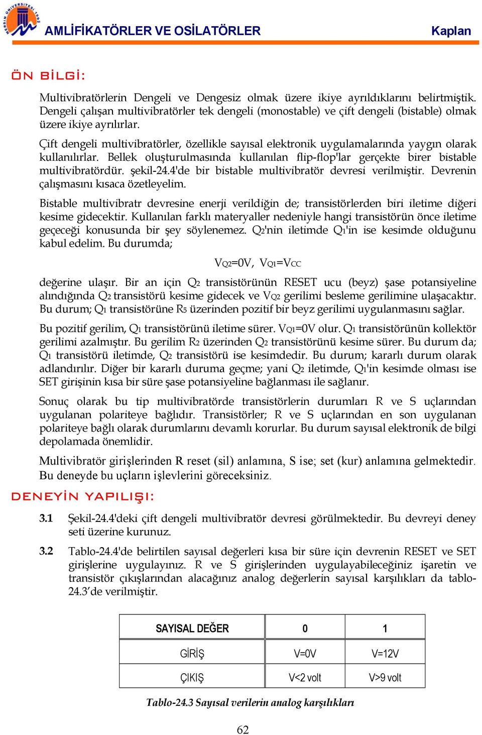 Çift dengeli multivibratörler, özellikle sayısal elektronik uygulamalarında yaygın olarak kullanılırlar. Bellek oluşturulmasında kullanılan flip-flop'lar gerçekte birer bistable multivibratördür.