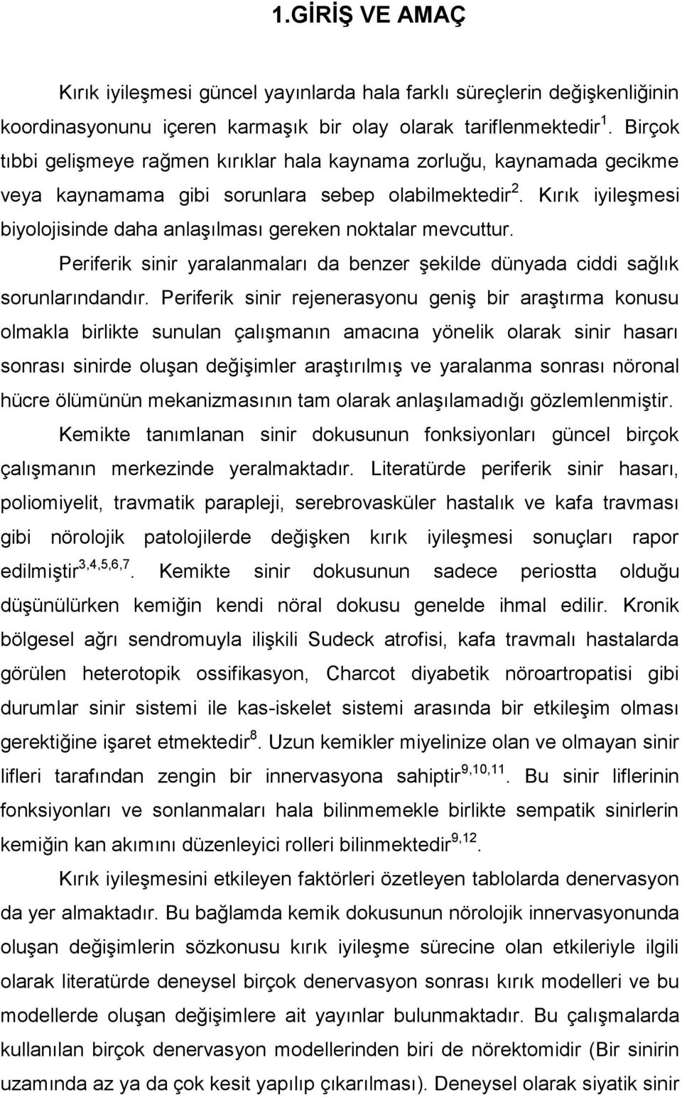 Kırık iyileşmesi biyolojisinde daha anlaşılması gereken noktalar mevcuttur. Periferik sinir yaralanmaları da benzer şekilde dünyada ciddi sağlık sorunlarındandır.