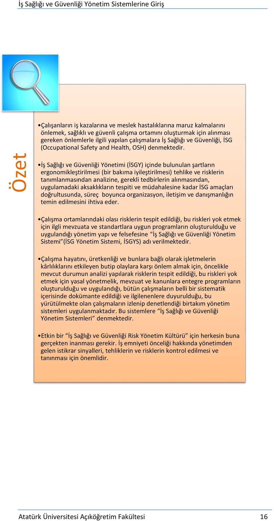 Özet İş Sağlığı ve Güvenliği Yönetimi (İSGY) içinde bulunulan şartların ergonomikleştirilmesi (bir bakıma iyileştirilmesi) tehlike ve risklerin tanımlanmasından analizine, gerekli tedbirlerin