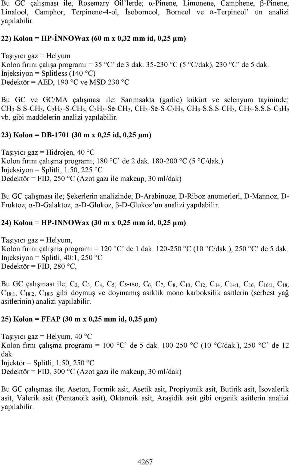 İnjeksiyon = Splitless (140 C) Dedektör = AED, 190 C ve MSD 230 C Bu GC ve GC/MA çalışması ile; Sarımsakta (garlic) kükürt ve selenyum tayininde; CH3-S.