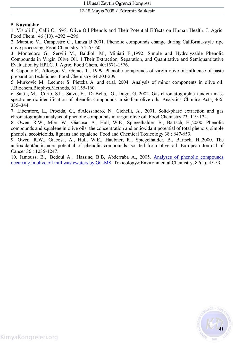 Simple and Hydrolyzable Phenolic Compounds in Virgin Olive Oil. 1.Their Extraction, Separation, and Quantitative and Semiquantitative Evaluation by HPLC. J. Agric. Food Chem, 40:1571-1576. 4. Caponio F.