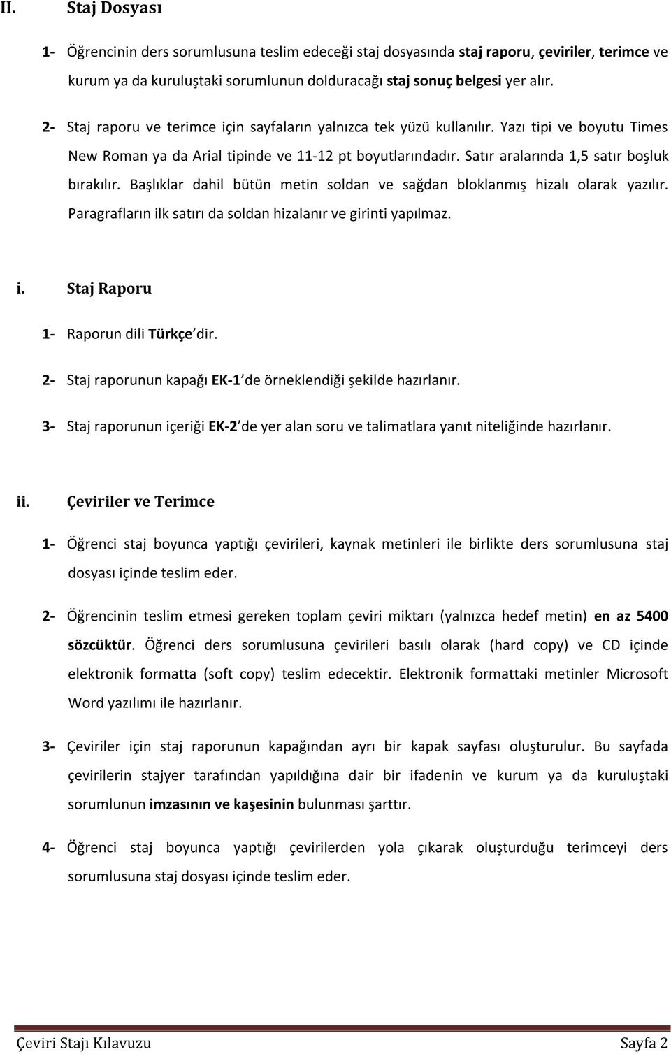 Satır aralarında 1,5 satır boşluk bırakılır. Başlıklar dahil bütün metin soldan ve sağdan bloklanmış hizalı olarak yazılır. Paragrafların ilk satırı da soldan hizalanır ve girinti yapılmaz. i. Staj Raporu 1- Raporun dili Türkçe dir.